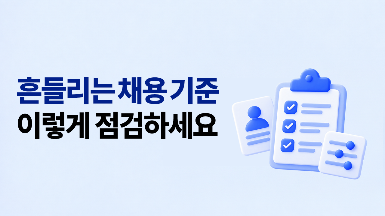 면접할 때마다 조건이 추가된다면? 흔들리는 채용 기준 바로잡기